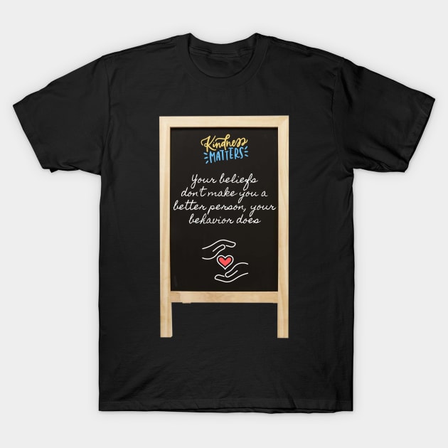 Kindness Beliefs Behavior Quote T-Shirt by Felicity-K